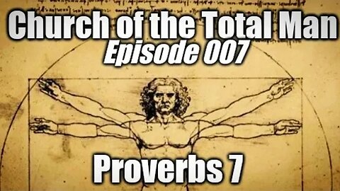 Church of the Total Man (CTM) Ep. 007 Proverbs 7