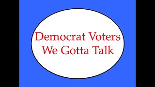 Democrat Voters: We Gotta Talk