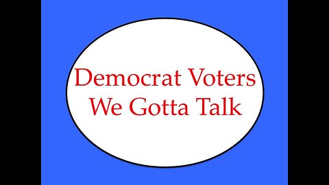 Democrat Voters: We Gotta Talk