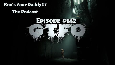 Ep#142 - GTFO (Full Episode)