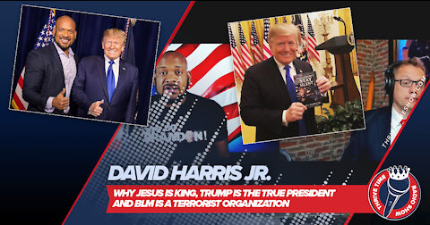 David Harris Jr. | Jesus Is King, Trump Is the True President & BLM Is a Terrorist Organization