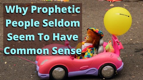 #18: Why Prophetic People Seldom Seem To Have Common Sense