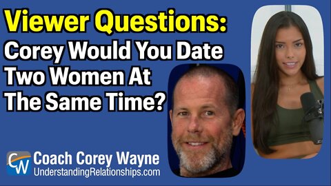 Would Corey Date Two Women At The Same Time?