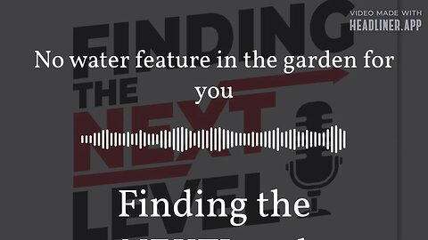 No water feature in the garden for you | Finding the NEXTLevel