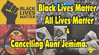 "Black Lives, All Lives Matter, & Cancelling Aunt Jemima."