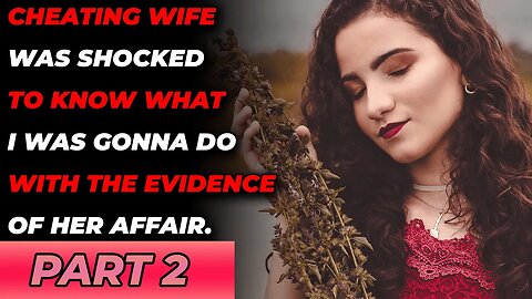Cheating Wife Was Shocked To Know What I Was Gonna Do W/ The Evidence Of Her Affair. Part 2.