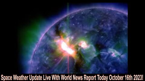 Space Weather Update Live With World News Report Today October 16th 2023!