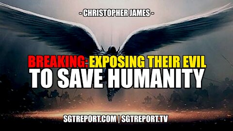 BREAKING: EXPOSING THEIR EVIL & LIES TO SAVE HUMANITY -- CHRISTOPHER JAMES & GABRIEL