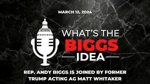 The What's the Biggs Idea podcast is Live with Former Trump Acting AG Matt Whitaker