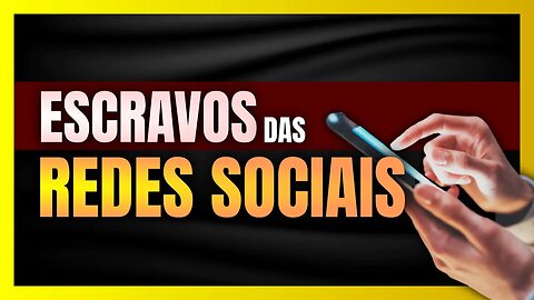 Você é um ESCRAVO das REDES SOCIAIS