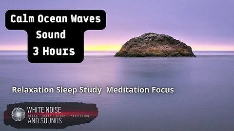 Sound Calm Ocean Waves Relaxation | Sleep -Study - Meditation - Focus, 3 Hours Of Relaxation.