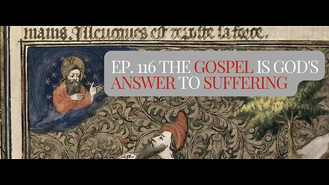 Ep. 116 The Gospel is God's Answer to Suffering