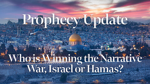 Blessors of Israel Prophecy Update: Who is Winning the Narrative War, Israel or Hamas?