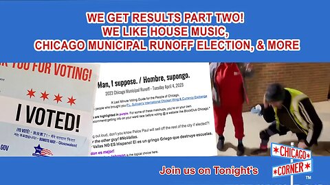 We Get Results Part Two! We Like House Music, Chicago Municipal Runoff Election, & More