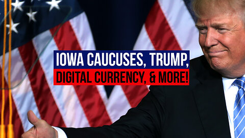 Iowa Caucuses, Trump, Digital Currency, & More!