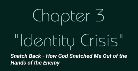 Chapter 3 "Identity Crisis" God Snatched Me Out of the Hands of the Enemy - Christian Testimony