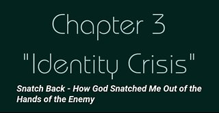 Chapter 3 "Identity Crisis" God Snatched Me Out of the Hands of the Enemy - Christian Testimony