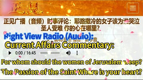 正见广播（音频）时事评论：耶路撒冷的女子该为谁哭泣 圣人受难 你的心在哪里？Right View Radio (Audio): Current Affairs Commentary: For whom should the women of Jerusalem weep? The Passion of the Saint Where is your heart?