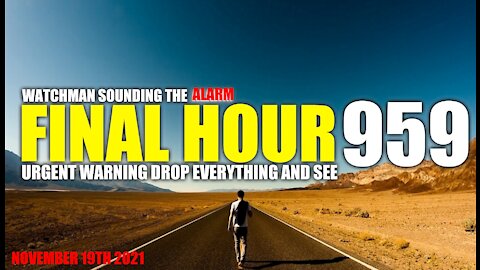 FINAL HOUR 959 - URGENT WARNING DROP EVERYTHING AND SEE - WATCHMAN SOUNDING THE ALARM