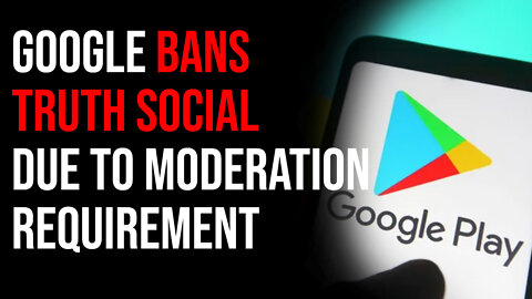 Google BANS Truth Social Due To Content Moderation Requirement