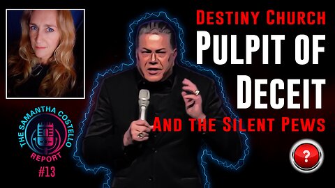 Samantha Costello Report #13 - Destiny Church - Pulpit of Deceit, and the Silent Pews