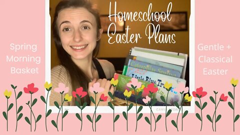 Spring Homeschool Plans || Morning Basket || Gentle + Classical Easter