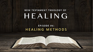 New Testament Theology of Healing – Episode 4: Healing Methods