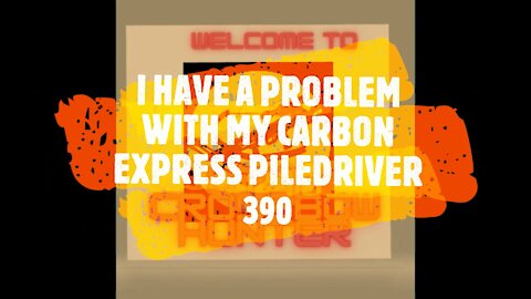 I HAVE A PROBLEM WITH MY CARBON EXPRESS PILEDRIVER 390