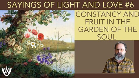 Sayings of Light and Love: Constancy and Fruit in the Garden of the Soul | Spiritual Reflections