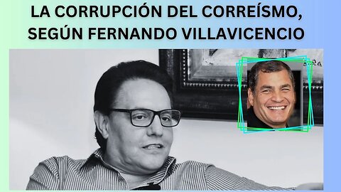 ASÍ EXPLICÓ, FERNANDO VILLAVICENCIO, CANDIDATO PRESIDENCIAL DE ECUADOR, LA CORRUPCIÓN DEL CORREÍSMO