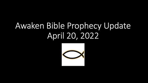 Awaken Bible Prophecy Update 4-20-22: Why Do You Worry?