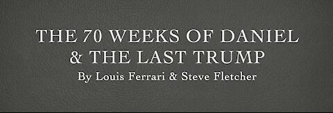 THE 70 WEEKS OF DANIEL & THE LAST TRUMP... BY LOUIS FERRARI & STEVE FLETCHER
