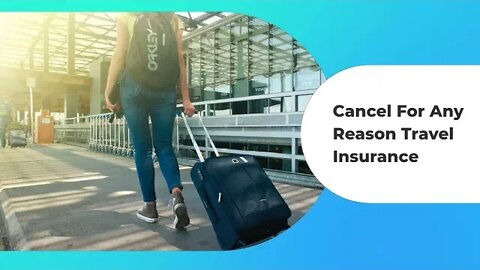 Learn About The Cancel For Any Reason Travel Insurance Plan