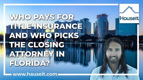 Who Pays for Title Insurance and Who Picks the Closing Attorney in Florida?