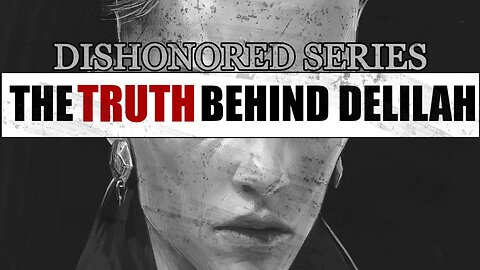 DISHONORED SERIES|THE TRUTH BEHIND DELILAH.