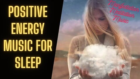 Positive Energy Music For Sleep - Meditation Music For Positive Energy And Manifestation