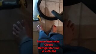 Insane Insomniac Cleans Refrigerator Coils @ 4AM.