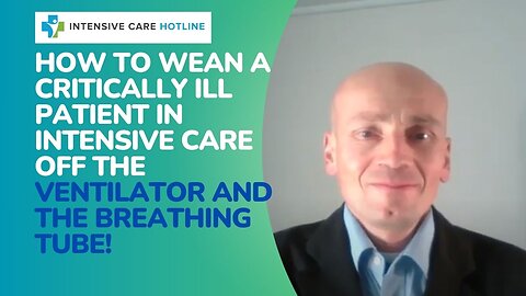 How To Wean A Critically Ill Patient In Intensive Care Off The Ventilator And The Breathing Tube!