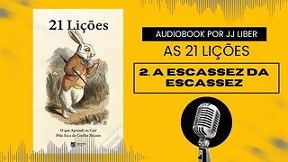 2. A escassez da escassez - 21 LIÇÕES AUDIOBOOK #7