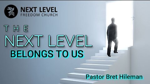 Pastor Bret Hileman - "The Next Level Belongs to Us" (5/23/21)