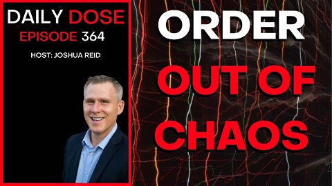 Ep. 364 | Order Out of Chaos | The Daily Dose