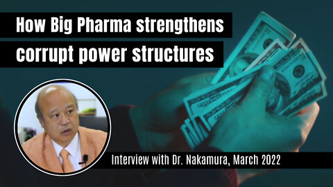 How Big Pharma strengthens corrupt power structures - Interview with Dr. Nakamura, March 2022