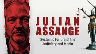 Julian Assange: Systemic Failure of the Judiciary and Media