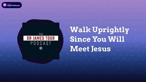 Walk Uprightly Since You Will Meet Jesus - II Peter 3, Part 3 - The Dr James Tour Podcast