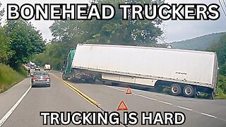 Trucking is Hard | Bonehead Truckers of the Week