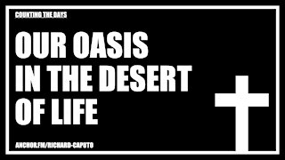 Our Oasis in the Desert of Life