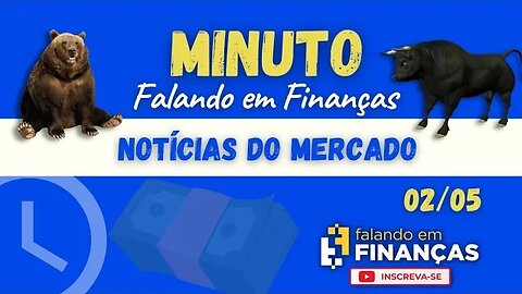 Minuto Falando em Finanças (02/05)