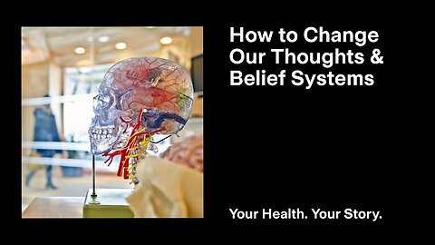 How to Change Our Thoughts and Belief Systems