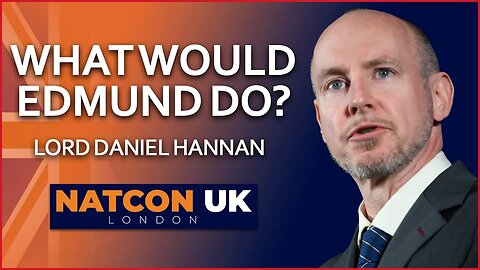 Lord Daniel Hannan | What Would Edmund Do? | NatCon UK