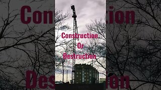 Construction or Destruction